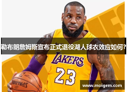 勒布朗詹姆斯宣布正式退役湖人球衣效应如何？
